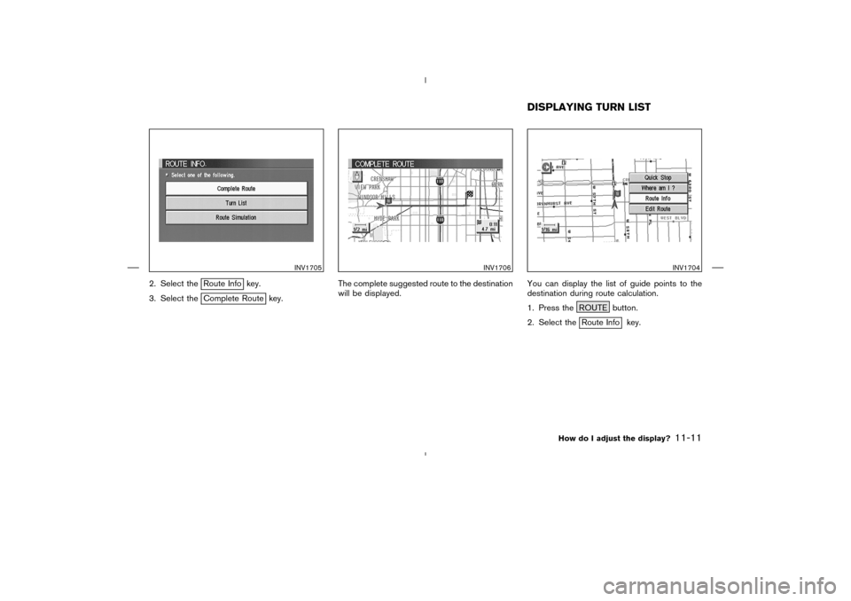 NISSAN 350Z 2005 Z33 Navigation Manual 2. Select the
Route Info key.
3. Select theComplete Route key.The complete suggested route to the destination
will be displayed.You can display the list of guide points to the
destination during route