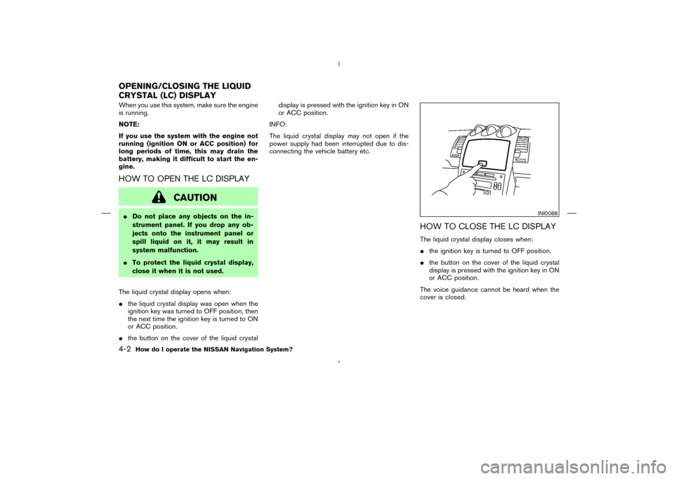 NISSAN 350Z 2005 Z33 Navigation Manual When you use this system, make sure the engine
is running.
NOTE:
If you use the system with the engine not
running (ignition ON or ACC position) for
long periods of time, this may drain the
battery, m NISSAN 350Z 2005 Z33 Navigation Manual When you use this system, make sure the engine
is running.
NOTE:
If you use the system with the engine not
running (ignition ON or ACC position) for
long periods of time, this may drain the
battery, m