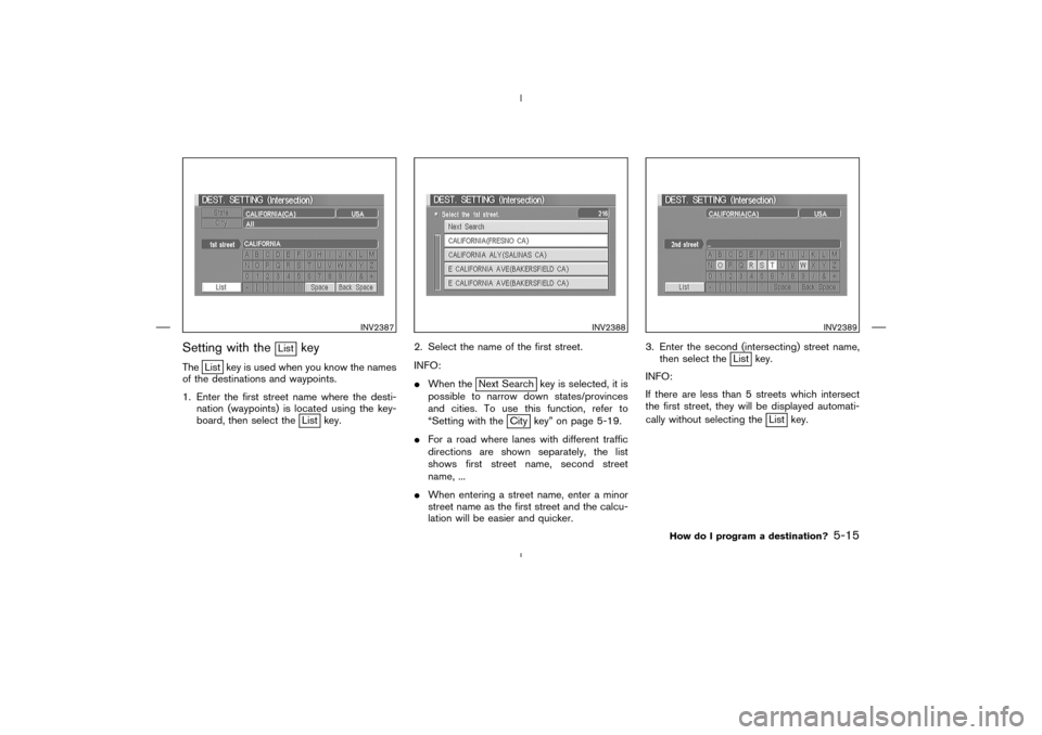 NISSAN 350Z 2005 Z33 Navigation Manual Setting with the
List
key
The
List key is used when you know the names
of the destinations and waypoints.
1. Enter the first street name where the desti-
nation (waypoints) is located using the key-
b NISSAN 350Z 2005 Z33 Navigation Manual Setting with the
List
key
The
List key is used when you know the names
of the destinations and waypoints.
1. Enter the first street name where the desti-
nation (waypoints) is located using the key-
b
