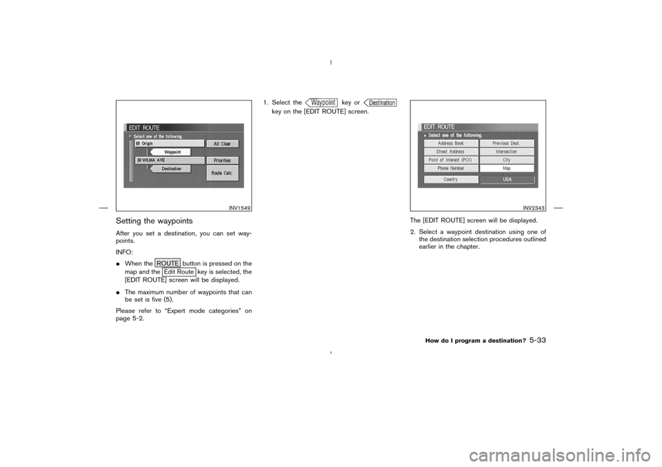 NISSAN 350Z 2005 Z33 Navigation Manual Setting the waypointsAfter you set a destination, you can set way-
points.
INFO:
When the ROUTE button is pressed on the
map and the
Edit Route key is selected, the
[EDIT ROUTE] screen will be displa