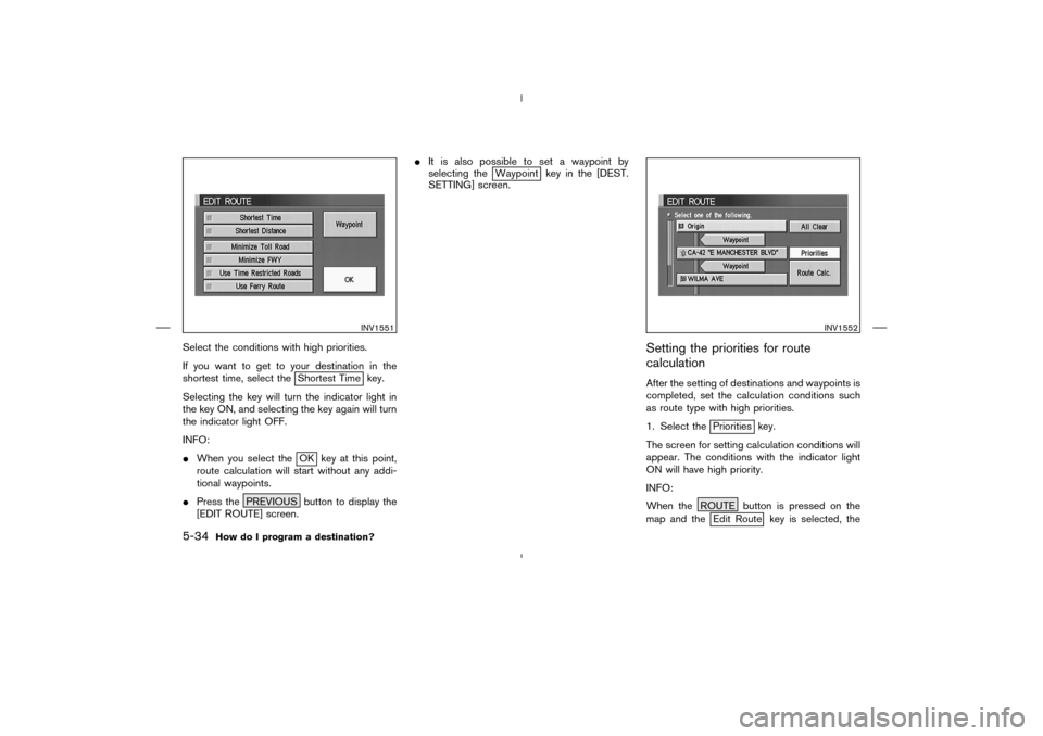 NISSAN 350Z 2005 Z33 Navigation Manual Select the conditions with high priorities.
If you want to get to your destination in the
shortest time, select the
Shortest Time key.
Selecting the key will turn the indicator light in
the key ON, an NISSAN 350Z 2005 Z33 Navigation Manual Select the conditions with high priorities.
If you want to get to your destination in the
shortest time, select the
Shortest Time key.
Selecting the key will turn the indicator light in
the key ON, an