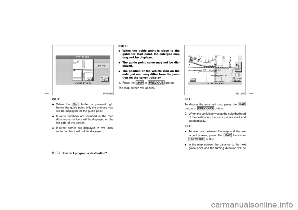 NISSAN 350Z 2005 Z33 Navigation Manual INFO:
When the Map button is pressed right
before the guide point, only the ordinary map
will be displayed for the guide point.
If route numbers are included in the map
data, route numbers will be d NISSAN 350Z 2005 Z33 Navigation Manual INFO:
When the Map button is pressed right
before the guide point, only the ordinary map
will be displayed for the guide point.
If route numbers are included in the map
data, route numbers will be d