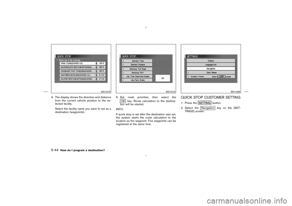 NISSAN 350Z 2005 Z33 Navigation Manual 4. The display shows the direction and distance
from the current vehicle position to the se-
lected facility.
Select the facility name you want to set as a
destination (waypoints).5. Set route priorit