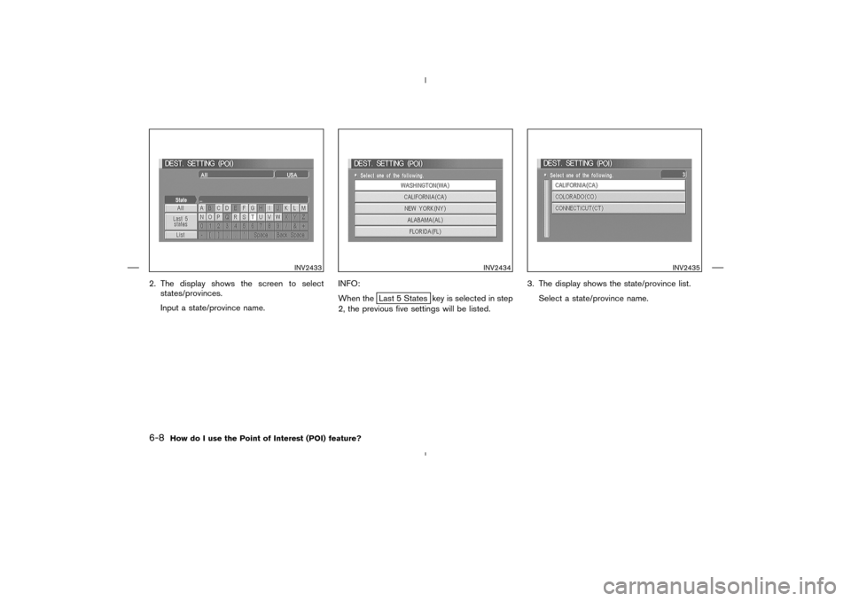 NISSAN 350Z 2005 Z33 Navigation Manual 2. The display shows the screen to select
states/provinces.
Input a state/province name.INFO:
When the
Last 5 States key is selected in step
2, the previous five settings will be listed.3. The display