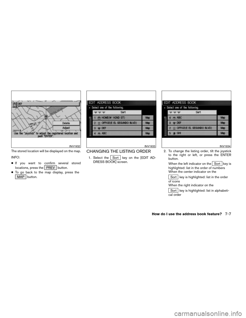 NISSAN MAXIMA 2005 A34 / 6.G Owners Manual The stored location will be displayed on the map.
INFO:
cIf you want to confirm several stored
locations, press the PREV button.
cTo go back to the map display, press the
MAP button.CHANGING THE LISTI