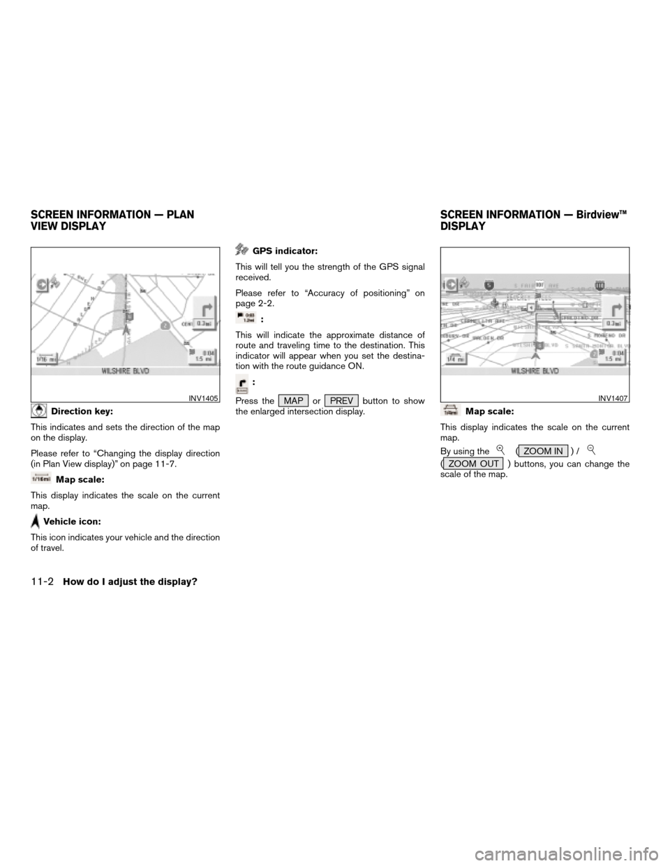 NISSAN XTERRA 2005 N50 / 2.G Owners Manual Direction key:
This indicates and sets the direction of the map
on the display.
Please refer to “Changing the display direction
(in Plan View display)” on page 11-7.
Map scale:
This display indica NISSAN XTERRA 2005 N50 / 2.G Owners Manual Direction key:
This indicates and sets the direction of the map
on the display.
Please refer to “Changing the display direction
(in Plan View display)” on page 11-7.
Map scale:
This display indica