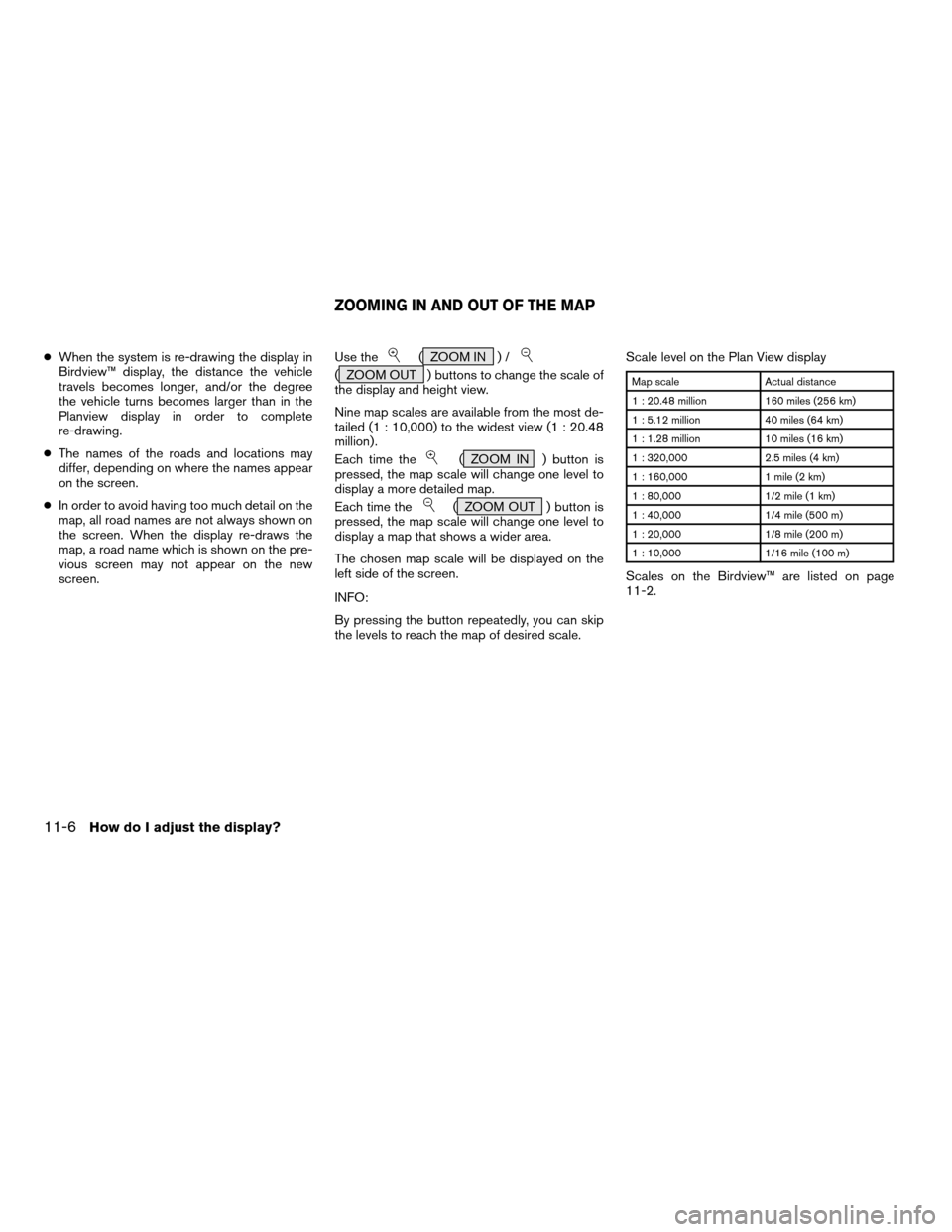 NISSAN XTERRA 2005 N50 / 2.G Owners Manual cWhen the system is re-drawing the display in
Birdview™ display, the distance the vehicle
travels becomes longer, and/or the degree
the vehicle turns becomes larger than in the
Planview display in o NISSAN XTERRA 2005 N50 / 2.G Owners Manual cWhen the system is re-drawing the display in
Birdview™ display, the distance the vehicle
travels becomes longer, and/or the degree
the vehicle turns becomes larger than in the
Planview display in o