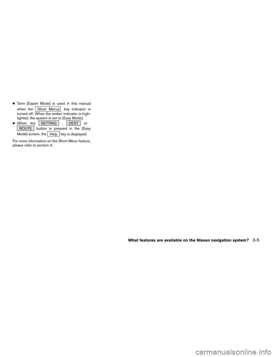 NISSAN TITAN 2005 1.G Owners Manual cTerm [Expert Mode] is used in this manual
when the
Short Menus key indicator is
turned off. When the amber indicator is high-
lighted, the system is set to [Easy Mode].
cWhen the SETTING , DEST or
RO
