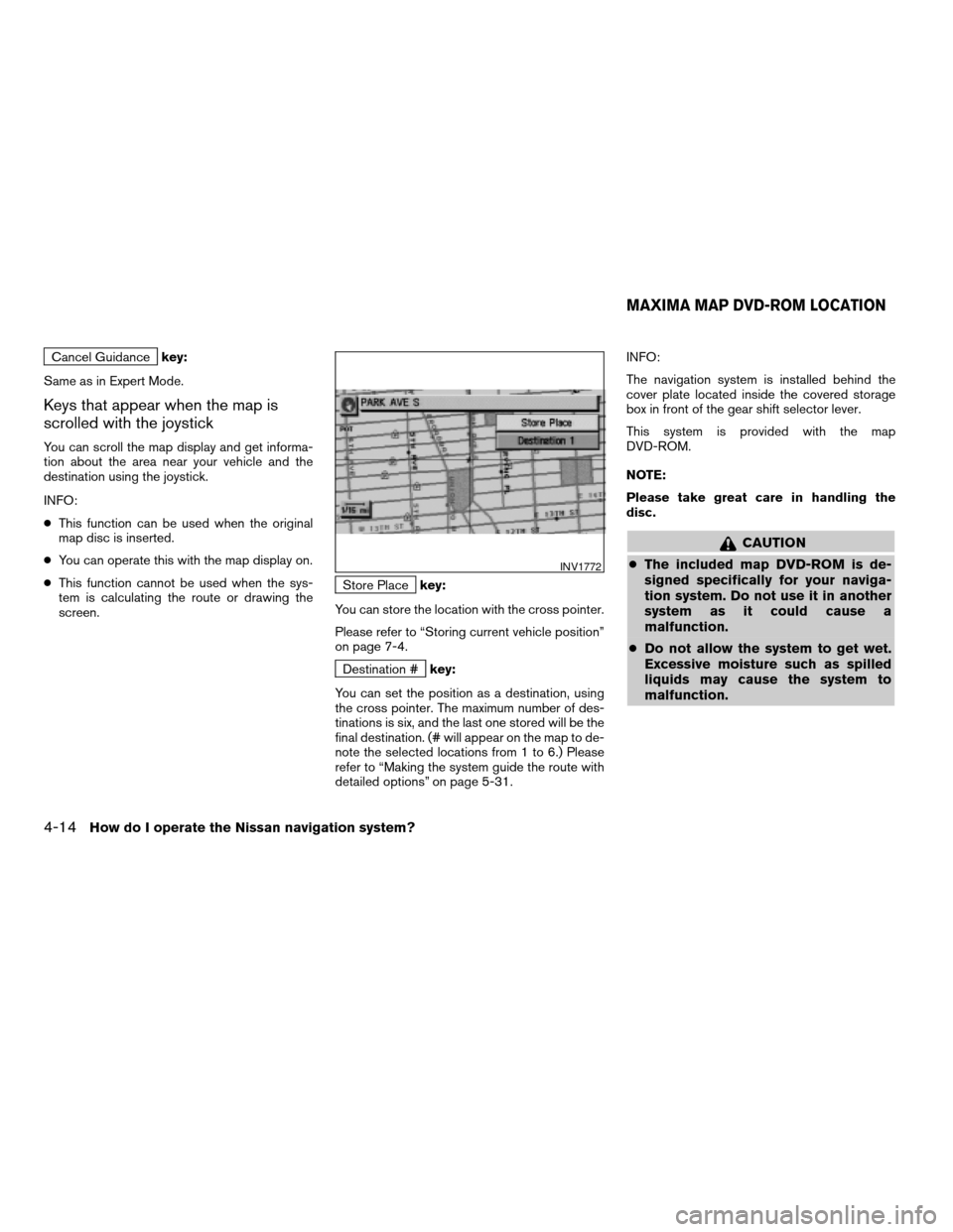 NISSAN MAXIMA 2005 A34 / 6.G Owners Manual Cancel Guidancekey:
Same as in Expert Mode.
Keys that appear when the map is
scrolled with the joystick
You can scroll the map display and get informa-
tion about the area near your vehicle and the
de NISSAN MAXIMA 2005 A34 / 6.G Owners Manual Cancel Guidancekey:
Same as in Expert Mode.
Keys that appear when the map is
scrolled with the joystick
You can scroll the map display and get informa-
tion about the area near your vehicle and the
de