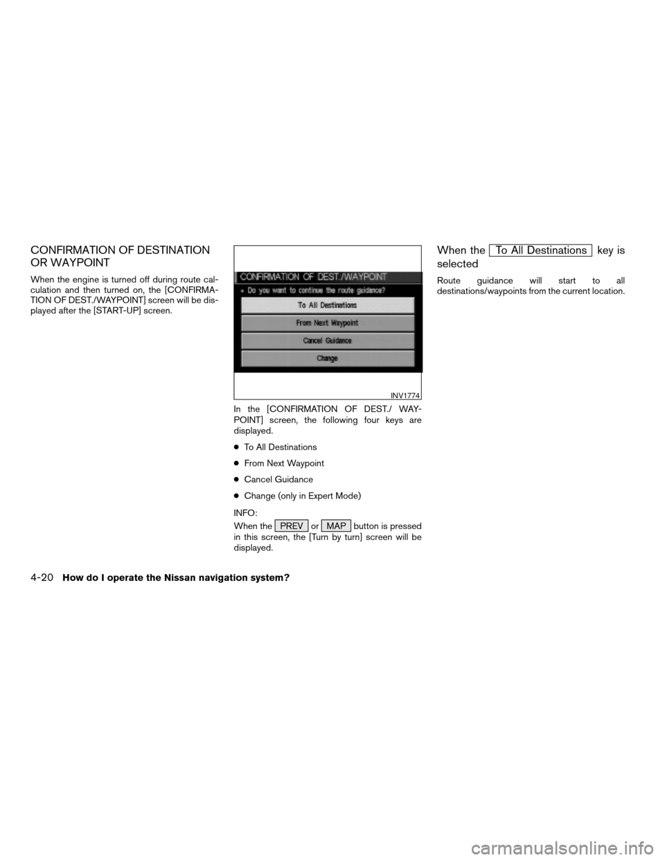 NISSAN MAXIMA 2005 A34 / 6.G Owners Manual CONFIRMATION OF DESTINATION
OR WAYPOINT
When the engine is turned off during route cal-
culation and then turned on, the [CONFIRMA-
TION OF DEST./WAYPOINT] screen will be dis-
played after the [START-