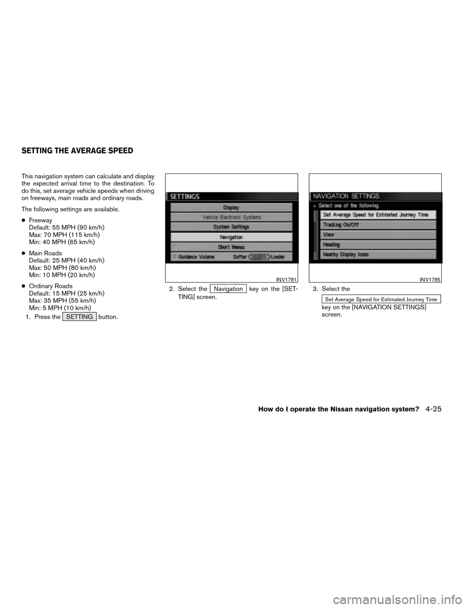 NISSAN XTERRA 2005 N50 / 2.G Owners Manual This navigation system can calculate and display
the expected arrival time to the destination. To
do this, set average vehicle speeds when driving
on freeways, main roads and ordinary roads.
The follo