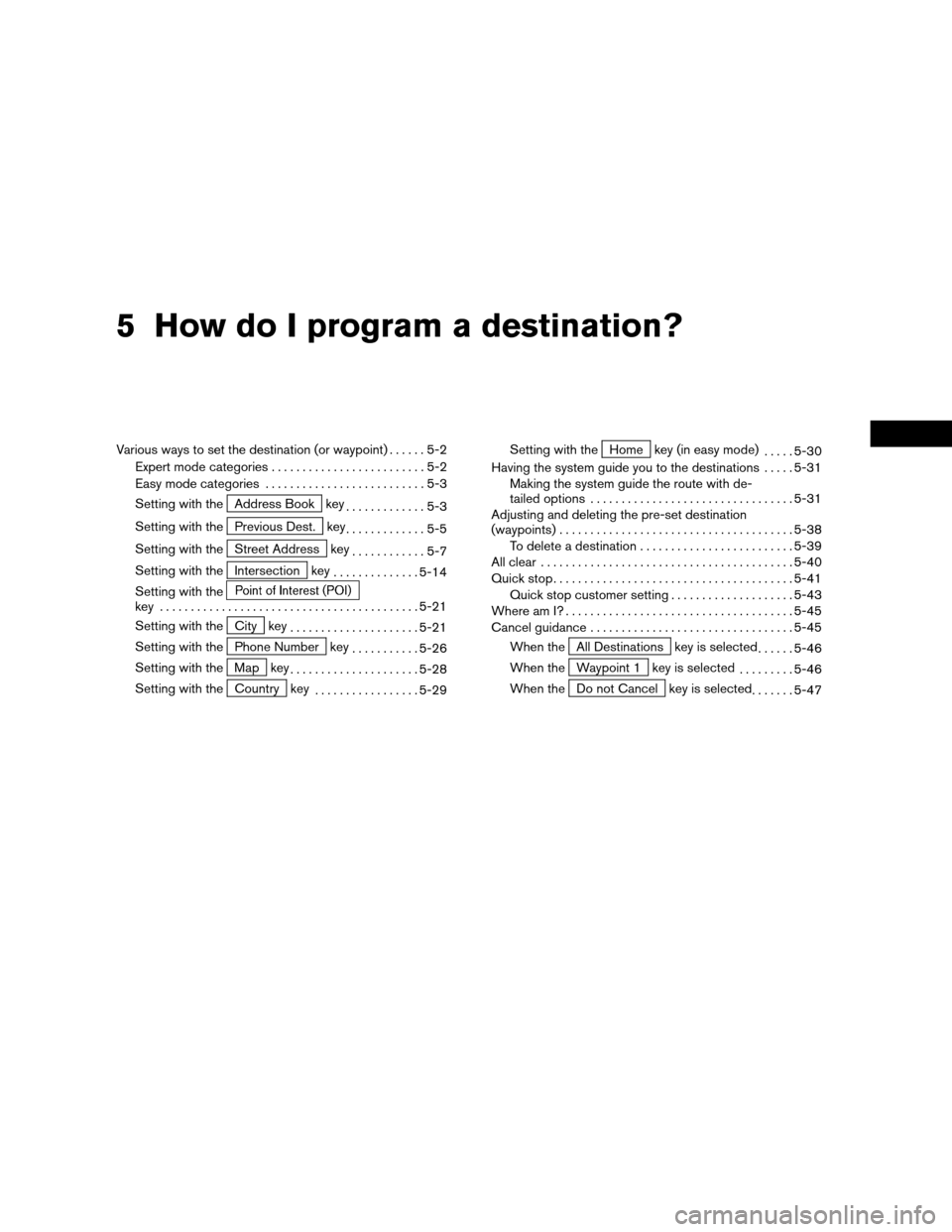NISSAN XTERRA 2005 N50 / 2.G Owners Manual 5 How do I program a destination?
Various ways to set the destination (or waypoint)......5-2
Expert mode categories.........................5-2
Easy mode categories..........................5-3
Settin
