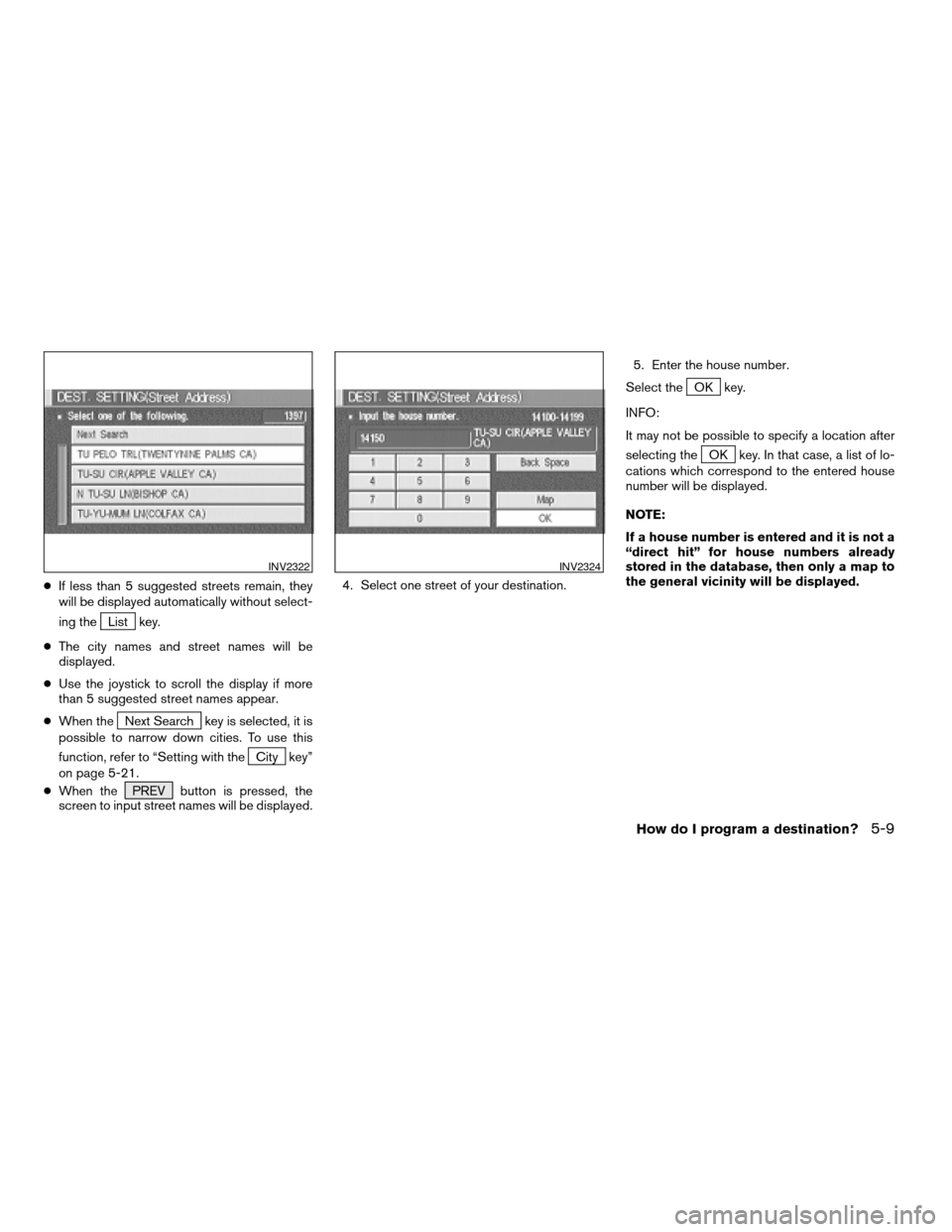 NISSAN XTERRA 2005 N50 / 2.G Owners Manual cIf less than 5 suggested streets remain, they
will be displayed automatically without select-
ing the
List key.
cThe city names and street names will be
displayed.
cUse the joystick to scroll the dis NISSAN XTERRA 2005 N50 / 2.G Owners Manual cIf less than 5 suggested streets remain, they
will be displayed automatically without select-
ing the
List key.
cThe city names and street names will be
displayed.
cUse the joystick to scroll the dis