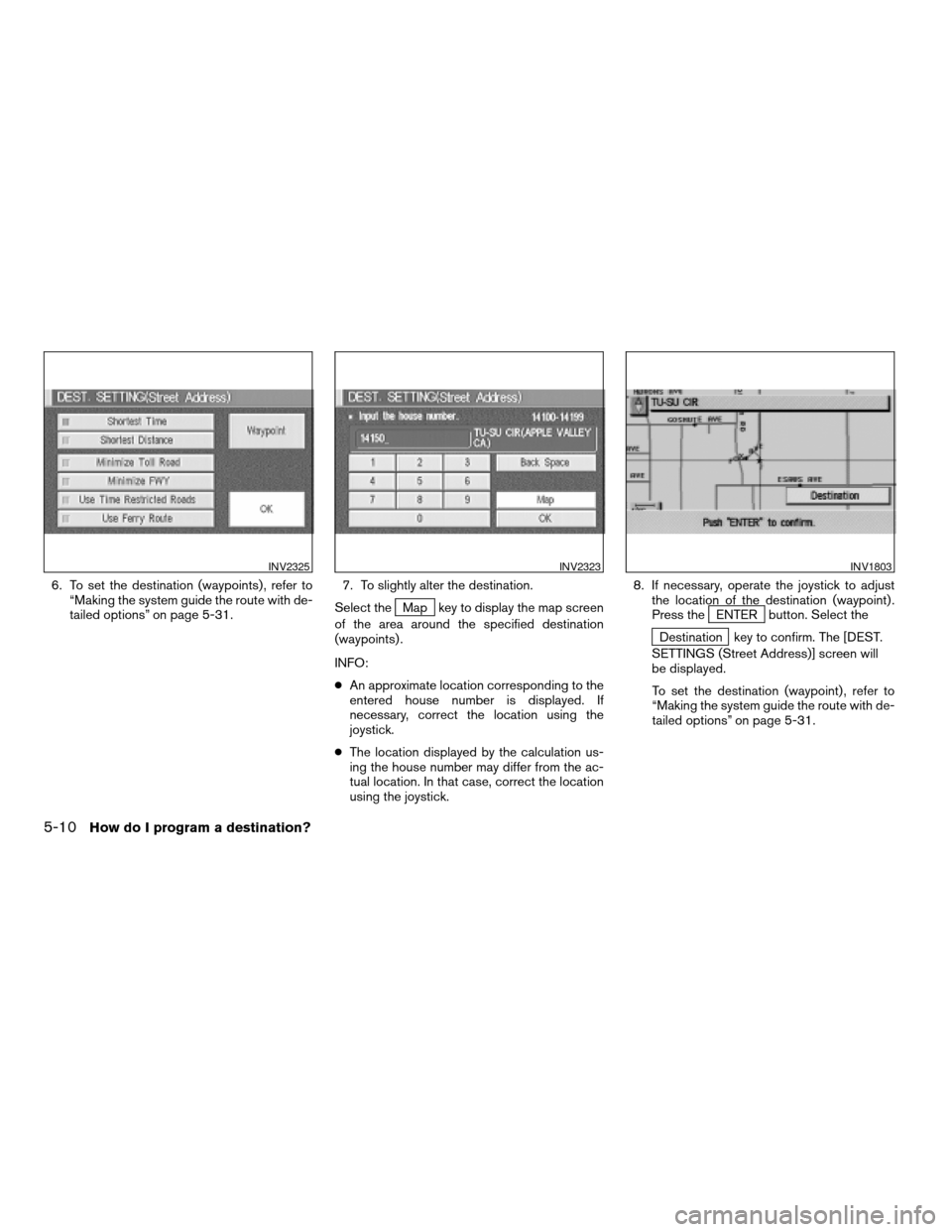 NISSAN TITAN 2005 1.G Owners Manual 6. To set the destination (waypoints) , refer to
“Making the system guide the route with de-
tailed options” on page 5-31.7. To slightly alter the destination.
Select the
Map key to display the ma NISSAN TITAN 2005 1.G Owners Manual 6. To set the destination (waypoints) , refer to
“Making the system guide the route with de-
tailed options” on page 5-31.7. To slightly alter the destination.
Select the
Map key to display the ma