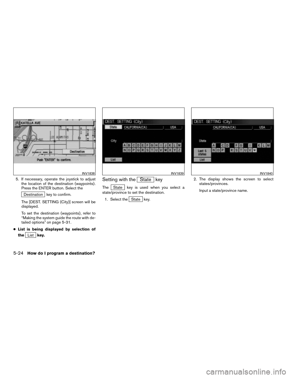 NISSAN XTERRA 2005 N50 / 2.G Owners Manual 5. If necessary, operate the joystick to adjust
the location of the destination (waypoints) .
Press the ENTER button. Select the
Destination key to confirm.
The [DEST. SETTING (City)] screen will be
d