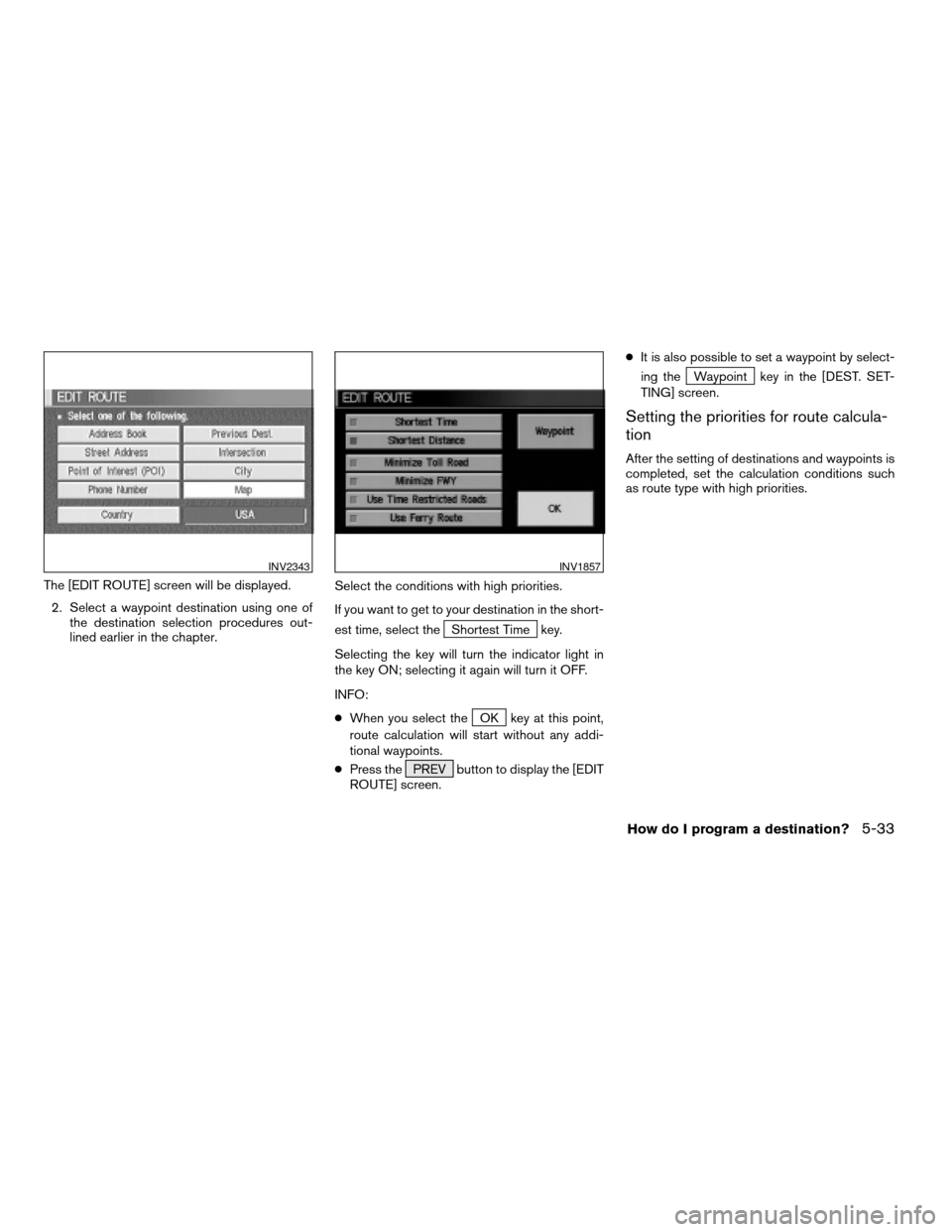 NISSAN XTERRA 2005 N50 / 2.G Owners Manual The [EDIT ROUTE] screen will be displayed.
2. Select a waypoint destination using one of
the destination selection procedures out-
lined earlier in the chapter.Select the conditions with high prioriti