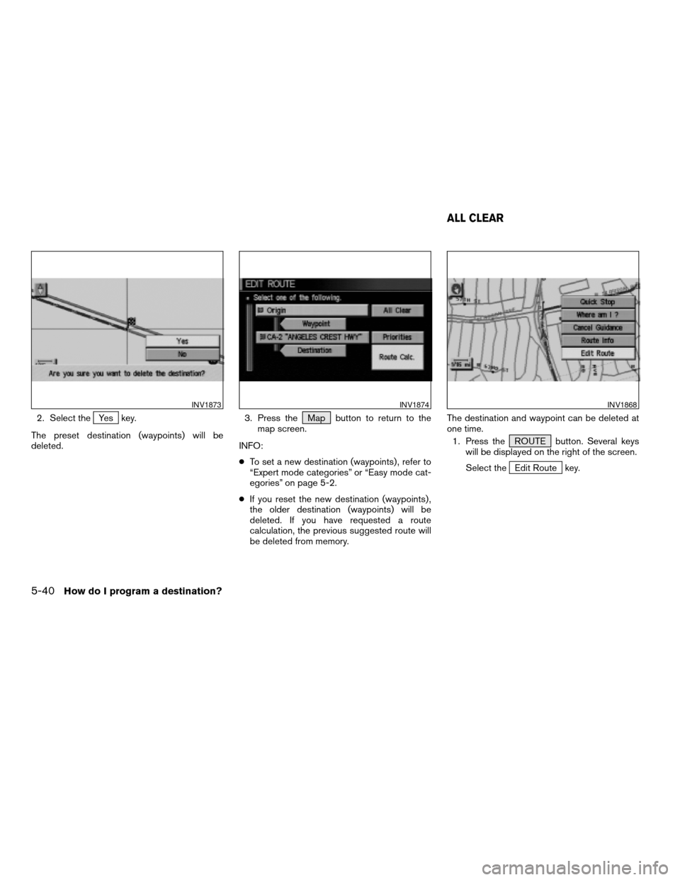 NISSAN XTERRA 2005 N50 / 2.G Owners Manual 2. Select theYes key.
The preset destination (waypoints) will be
deleted.3. Press the Map button to return to the
map screen.
INFO:
cTo set a new destination (waypoints) , refer to
“Expert mode cate