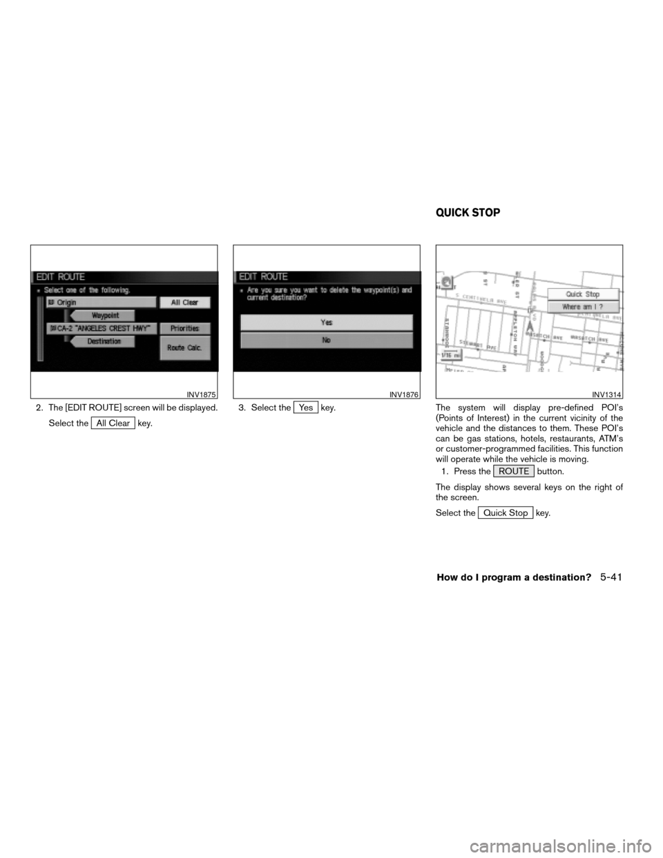 NISSAN XTERRA 2005 N50 / 2.G Owners Manual 2. The [EDIT ROUTE] screen will be displayed.
Select the
All Clear key.3. Select the
Yes key. The system will display pre-defined POI’s
(Points of Interest) in the current vicinity of the
vehicle an