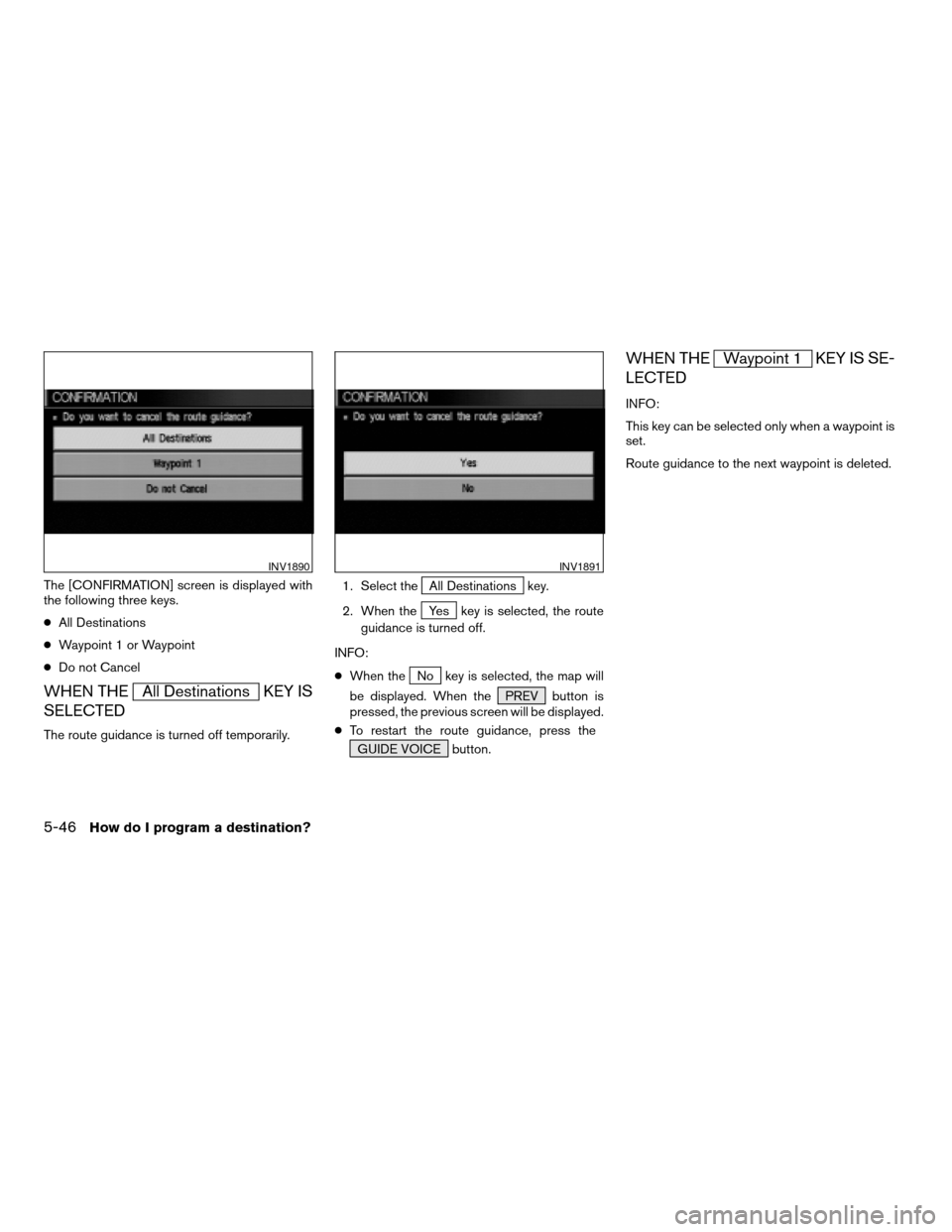 NISSAN MAXIMA 2005 A34 / 6.G Owners Manual The [CONFIRMATION] screen is displayed with
the following three keys.
cAll Destinations
cWaypoint 1 or Waypoint
cDo not Cancel
WHEN THEAll Destinations KEY IS
SELECTED
The route guidance is turned off