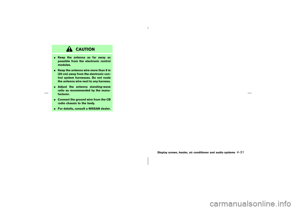 NISSAN 350Z 2006 Z33 Owners Manual CAUTION
Keep the antenna as far away as
possible from the electronic control
modules.
Keep the antenna wire more than 8 in
(20 cm) away from the electronic con-
trol system harnesses. Do not route
t