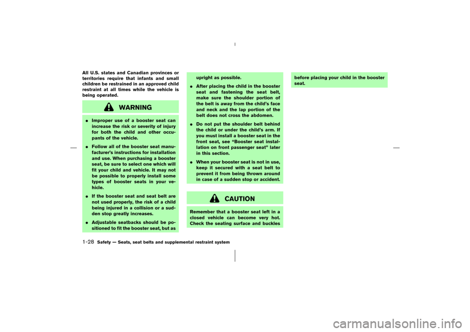 NISSAN 350Z 2006 Z33 Owners Manual All U.S. states and Canadian provinces or
territories require that infants and small
children be restrained in an approved child
restraint at all times while the vehicle is
being operated.
WARNING
Im