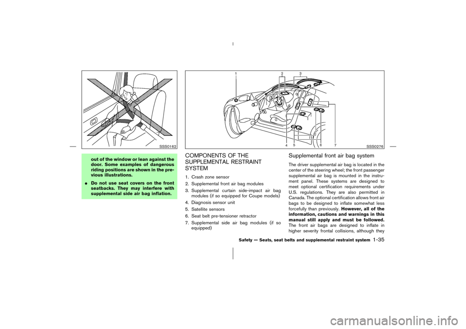 NISSAN 350Z 2006 Z33 Owners Manual out of the window or lean against the
door. Some examples of dangerous
riding positions are shown in the pre-
vious illustrations.
Do not use seat covers on the front
seatbacks. They may interfere wi