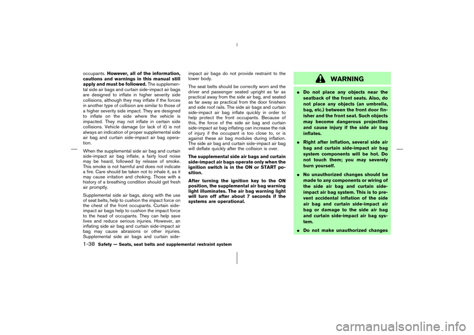 NISSAN 350Z 2006 Z33 Owners Manual occupants.However, all of the information,
cautions and warnings in this manual still
apply and must be followed.The supplemen-
tal side air bags and curtain side-impact air bags
are designed to infla