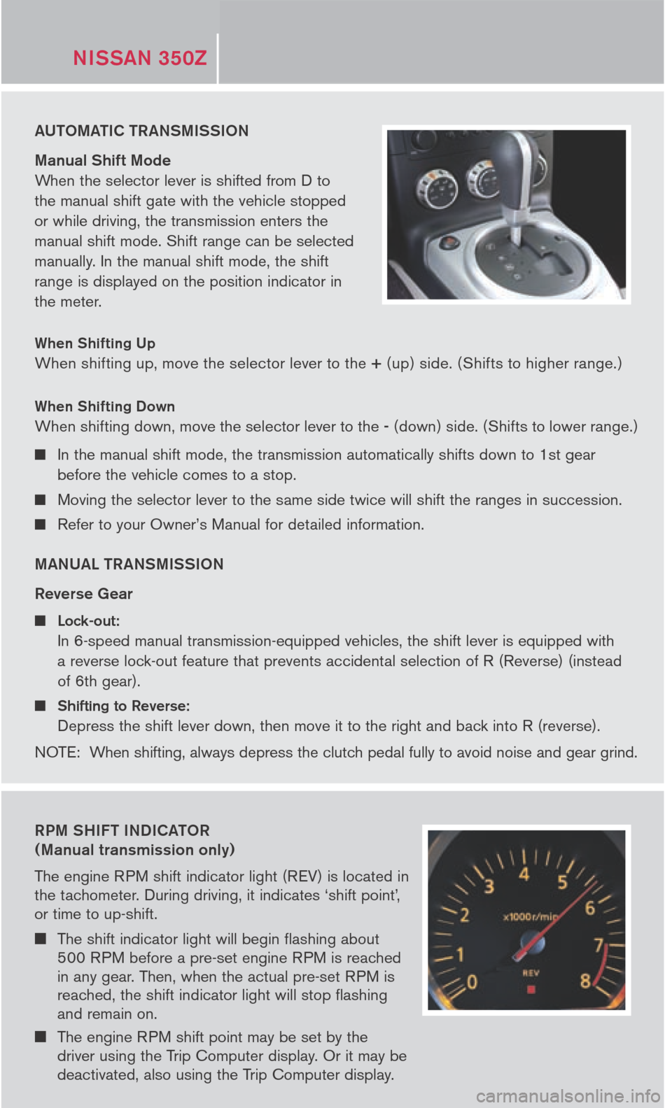 NISSAN 350Z 2006 Z33 Quick Reference Guide
N I SSAN 350Z ADDITIONAL FEATU R E S
AUTOMATIC TRANSMISSION
Manual Shift Mode
When the selector lever is shifted from D to
the manual shift gate with the vehicle stopped
or while drivi NISSAN 350Z 2006 Z33 Quick Reference Guide
N I SSAN 350Z ADDITIONAL FEATU R E S
AUTOMATIC TRANSMISSION
Manual Shift Mode
When the selector lever is shifted from D to
the manual shift gate with the vehicle stopped
or while drivi