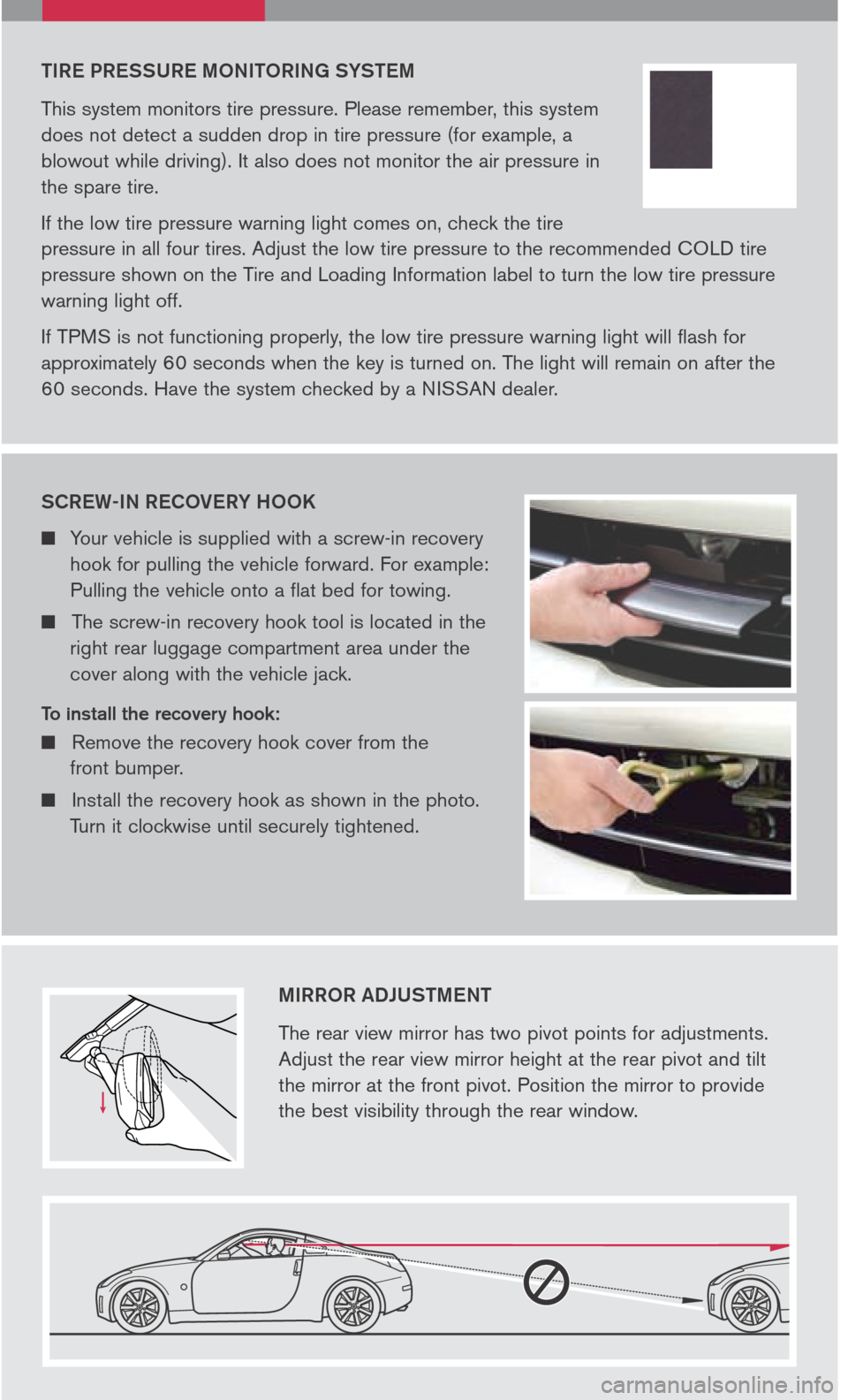 NISSAN 350Z 2006 Z33 Quick Reference Guide 
N I SSAN 350Z    ADDITIONAL FEATU R E S
MIRROR ADJUSTMENT
The	rear	 view	 mirror	 has	two	 pivot	 points	 for	adjustments.	
Adjust	 the	rear	 view	 mirror	 height	 at	the	 rear	 pivot	 and	tilt	
the	