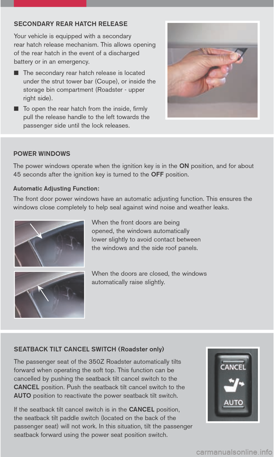 NISSAN 350Z 2006 Z33 Quick Reference Guide 
SECONDARY REAR HATCH RELEASE
Your	vehicle	 is	equipped	 with	a	secondary	
	
rear	 hatch	 release	 mechanism.	 This	allows	 opening	
of	 the	 rear	 hatch	 in	the	 event	 of	a	discharged	
battery	 or	i