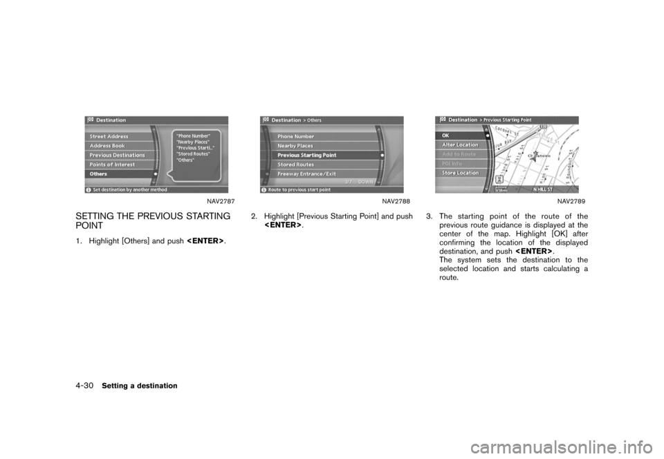 NISSAN XTERRA 2006 N50 / 2.G Navigation Manual 
NAV2787
SETTING THE PREVIOUS STARTING
POINT1. Highlight [Others] and push<ENTER>.
NAV2788
2. Highlight [Previous Starting Point] and push
<ENTER> .
NAV2789
3. The starting point of the route of the
p