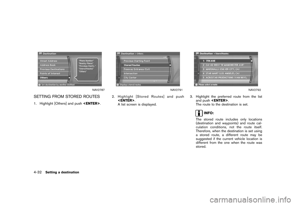 NISSAN XTERRA 2006 N50 / 2.G Navigation Manual 
NAV2787
SETTING FROM STORED ROUTES1. Highlight [Others] and push<ENTER>.
NAV2791
2. Highlight[StoredRoutes]andpush
<ENTER> .
A list screen is displayed.
NAV2792
3. Highlight the preferred route from 
