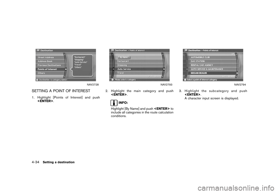NISSAN XTERRA 2006 N50 / 2.G Navigation Manual 
NAV2728
SETTING A POINT OF INTEREST1. Highlight [Points of Interest] and push<ENTER> .
NAV2793
2. Highlightthemaincategoryandpush
<ENTER> .
INFO:
Highlight [By Name] and push <ENTER>to
include all ca