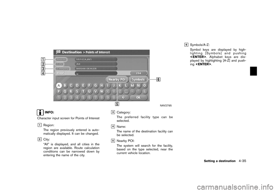 NISSAN XTERRA 2006 N50 / 2.G Navigation Manual 
NAV2795
INFO:
Character input screen for Points of Interest
&1
Region:
The region previously entered is auto-
matically displayed. It can be changed.
&2
City:
“All” is displayed, and all cities i