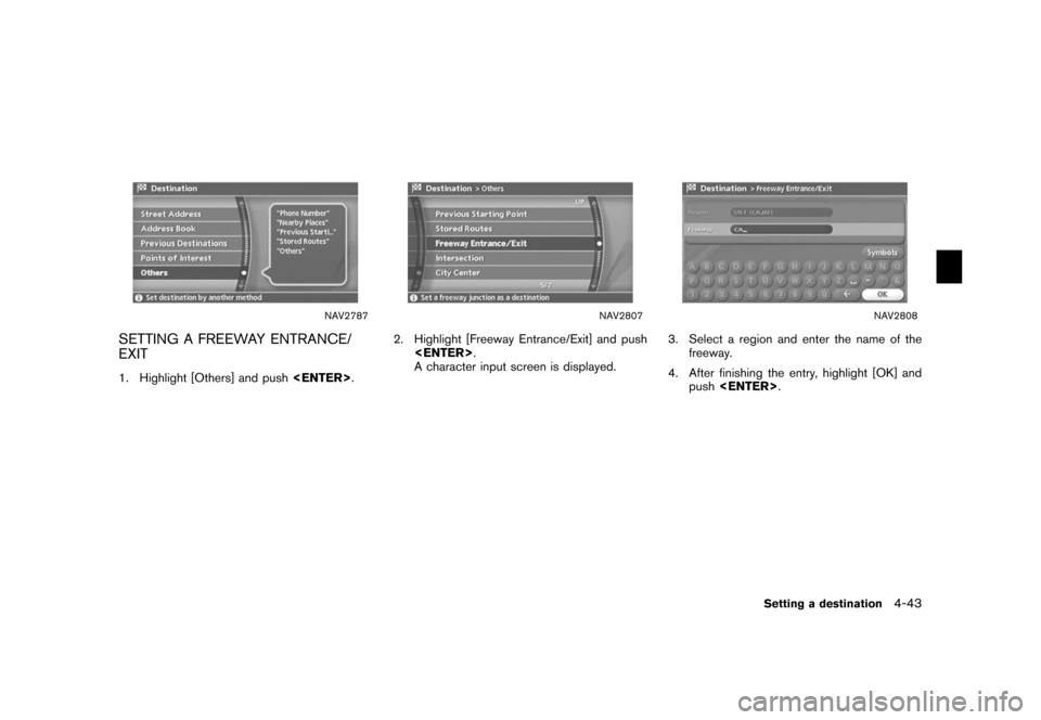 NISSAN XTERRA 2006 N50 / 2.G Navigation Manual 
NAV2787
SETTING A FREEWAY ENTRANCE/
EXIT1. Highlight [Others] and push<ENTER>.
NAV2807
2. Highlight [Freeway Entrance/Exit] and push
<ENTER> .
A character input screen is displayed.
NAV2808
3. Select