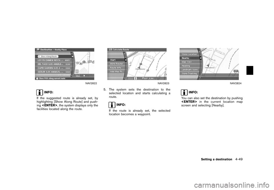 NISSAN XTERRA 2006 N50 / 2.G Navigation Manual 
NAV2822
INFO:
If the suggested route is already set, by
highlighting [Show Along Route] and push-
ing <ENTER>, the system displays only the
facilities located along the route.
NAV2823
5. The system s