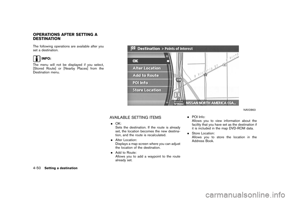NISSAN XTERRA 2006 N50 / 2.G Navigation Manual 
The following operations are available after you
set a destination.
INFO:
The menu will not be displayed if you select,
[Stored Route] or [Nearby Places] from the
Destination menu.
NAV2863
AVAILABLE 