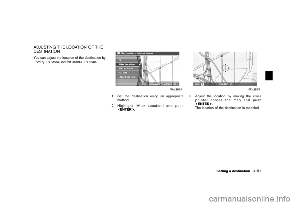 NISSAN XTERRA 2006 N50 / 2.G Navigation Manual 
ADJUSTING THE LOCATION OF THE
DESTINATIONYou can adjust the location of the destination by
moving the cross pointer across the map.
NAV2864
1. Set the destination using an appropriatemethod.
2. Highl
