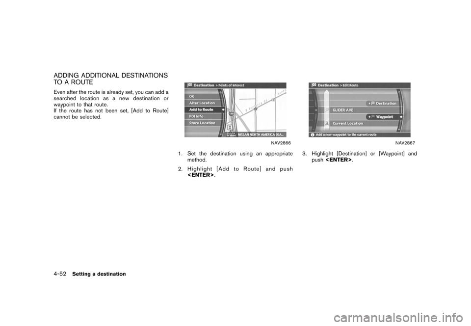 NISSAN XTERRA 2006 N50 / 2.G Navigation Manual 
ADDING ADDITIONAL DESTINATIONS
TO A ROUTEEven after the route is already set, you can add a
searched location as a new destination or
waypoint to that route.
If the route has not been set, [Add to Ro
