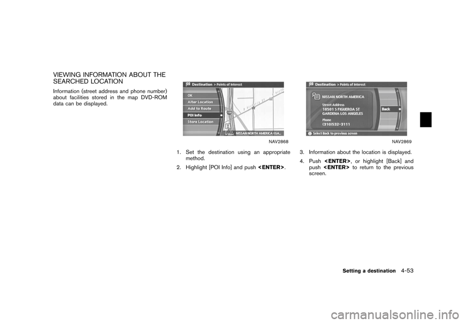 NISSAN XTERRA 2006 N50 / 2.G Navigation Manual 
VIEWING INFORMATION ABOUT THE
SEARCHED LOCATIONInformation (street address and phone number)
about facilities stored in the map DVD-ROM
data can be displayed.
NAV2868
1. Set the destination using an 