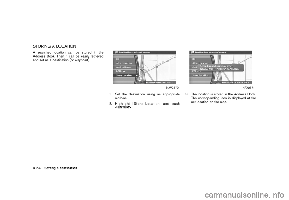 NISSAN XTERRA 2006 N50 / 2.G Navigation Manual 
STORING A LOCATIONA searched location can be stored in the
Address Book. Then it can be easily retrieved
and set as a destination (or waypoint) .
NAV2870
1. Set the destination using an appropriateme