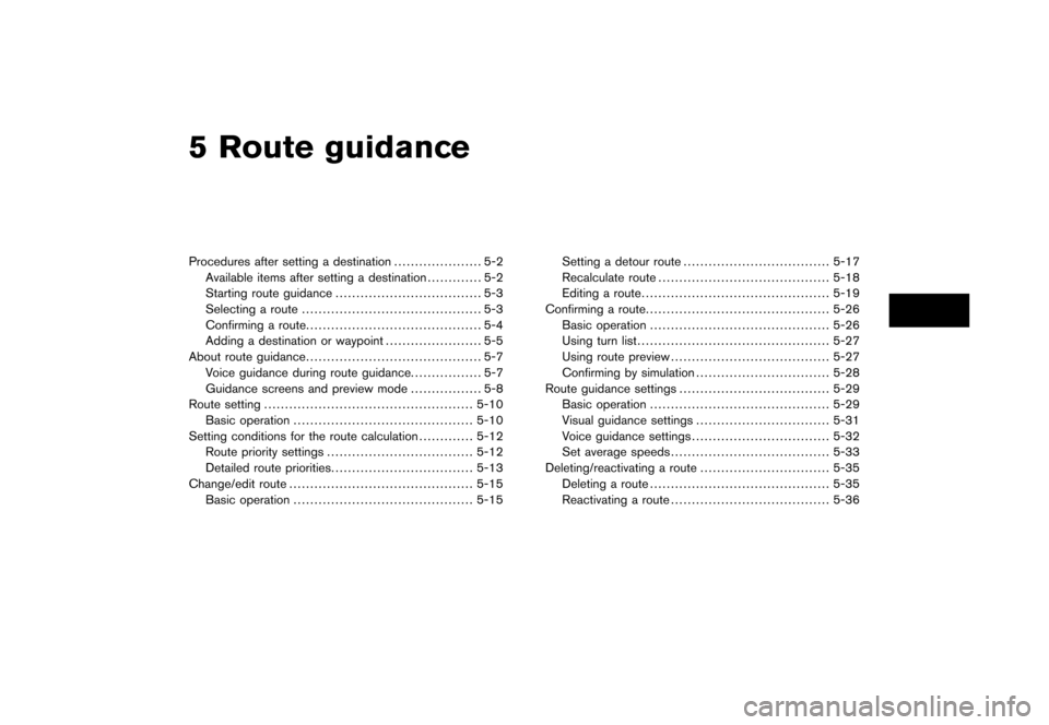 NISSAN XTERRA 2006 N50 / 2.G Navigation Manual
5 Route guidanceProcedures after setting a destination..................... 5-2
Available items after setting a destination ............. 5-2
Starting route guidance ................................. NISSAN XTERRA 2006 N50 / 2.G Navigation Manual
5 Route guidanceProcedures after setting a destination..................... 5-2
Available items after setting a destination ............. 5-2
Starting route guidance .................................