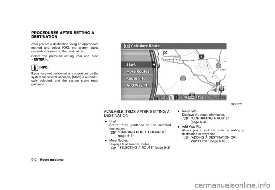 NISSAN XTERRA 2006 N50 / 2.G Navigation Manual 
After you set a destination using an appropriate
method and select [OK], the system starts
calculating a route to the destination.
Select the preferred setting item and push
<ENTER>.
INFO:
If you hav