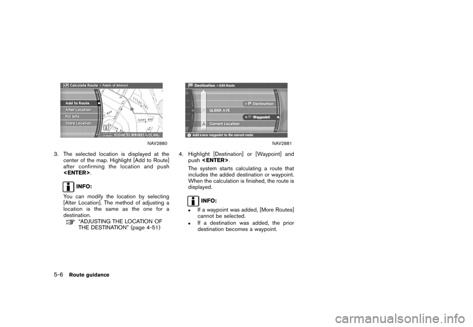NISSAN XTERRA 2006 N50 / 2.G Navigation Manual 
NAV2880
3. The selected location is displayed at thecenter of the map. Highlight [Add to Route]
after confirming the location and push
<ENTER> .
INFO:
You can modify the location by selecting
[Alter 