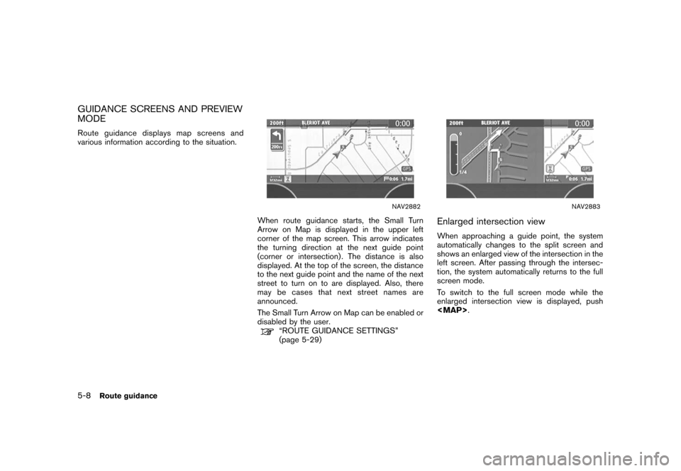 NISSAN XTERRA 2006 N50 / 2.G Navigation Manual 
GUIDANCE SCREENS AND PREVIEW
MODERoute guidance displays map screens and
various information according to the situation.
NAV2882
When route guidance starts, the Small Turn
Arrow on Map is displayed i