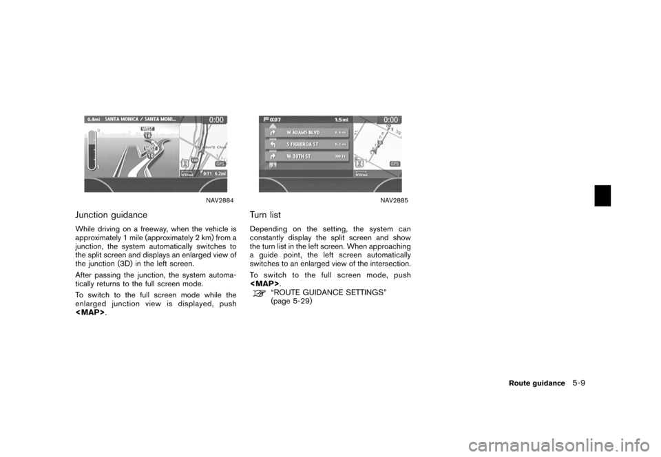 NISSAN XTERRA 2006 N50 / 2.G Navigation Manual 
NAV2884
Junction guidanceWhile driving on a freeway, when the vehicle is
approximately 1 mile (approximately 2 km) from a
junction, the system automatically switches to
the split screen and displays 