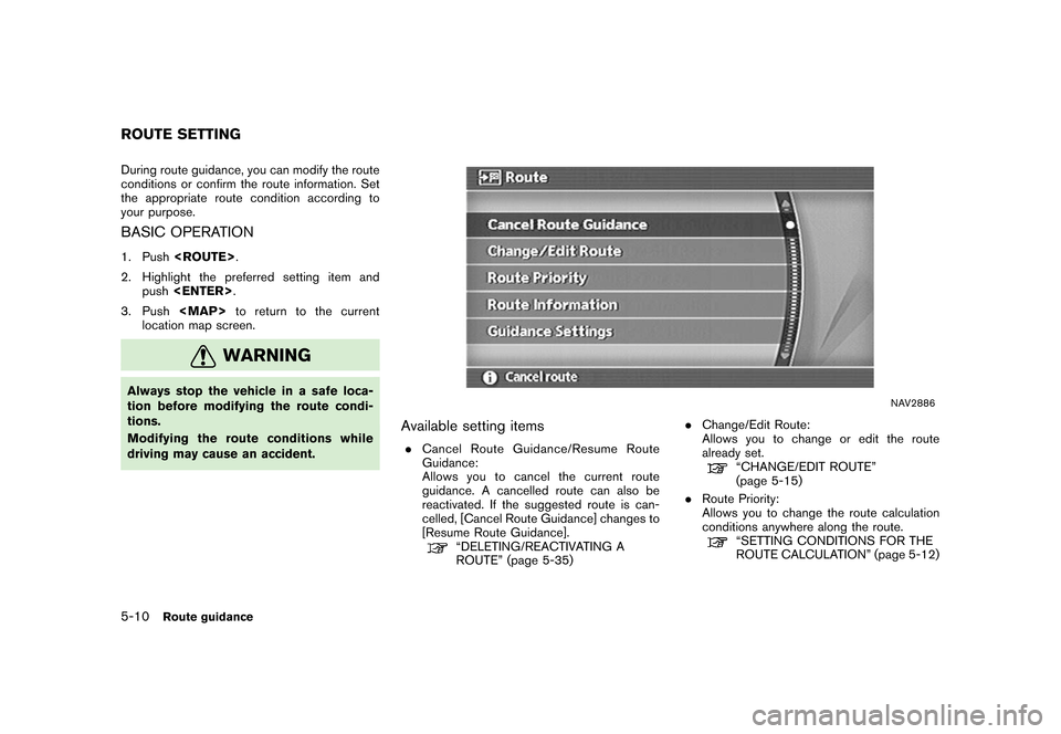 NISSAN XTERRA 2006 N50 / 2.G Navigation Manual 
During route guidance, you can modify the route
conditions or confirm the route information. Set
the appropriate route condition according to
your purpose.BASIC OPERATION1. Push<ROUTE> .
2. Highlight