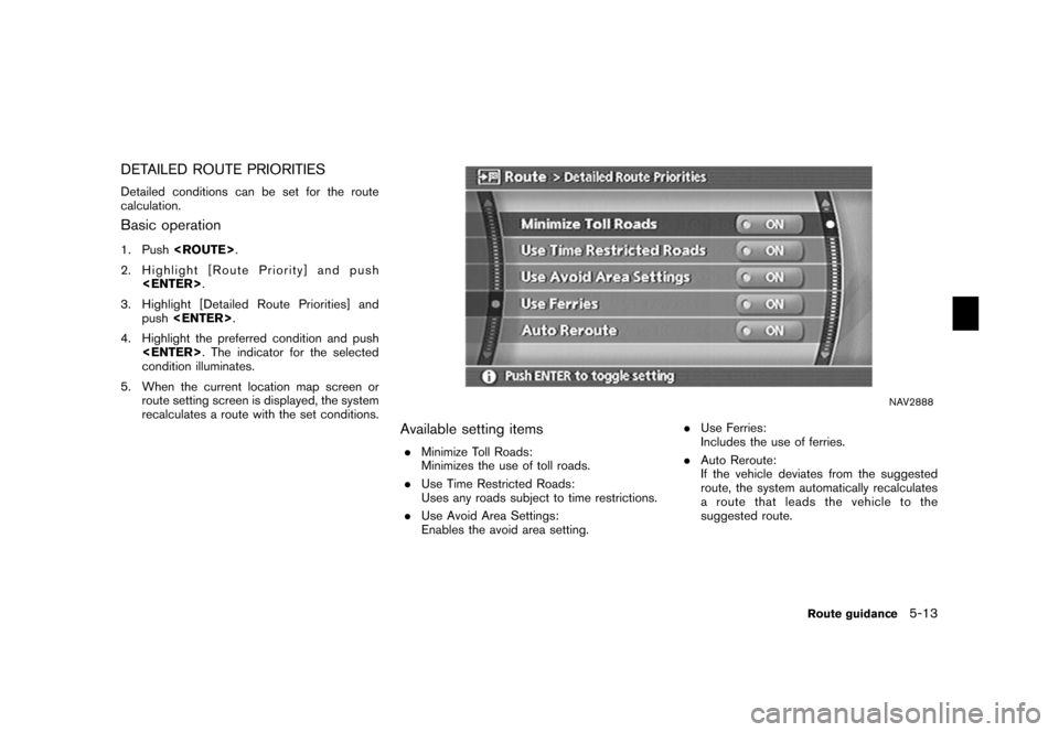 NISSAN XTERRA 2006 N50 / 2.G Navigation Manual 
DETAILED ROUTE PRIORITIESDetailed conditions can be set for the route
calculation.Basic operation1. Push<ROUTE> .
2. Highlight [Route Priority] and push <ENTER> .
3. Highlight [Detailed Route Priorit