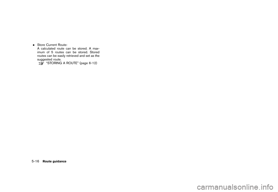NISSAN XTERRA 2006 N50 / 2.G Navigation Manual 
.Store Current Route:
A calculated route can be stored. A max-
imum of 5 routes can be stored. Stored
routes can be easily retrieved and set as the
suggested route.
“STORING A ROUTE” (page 6-12)

