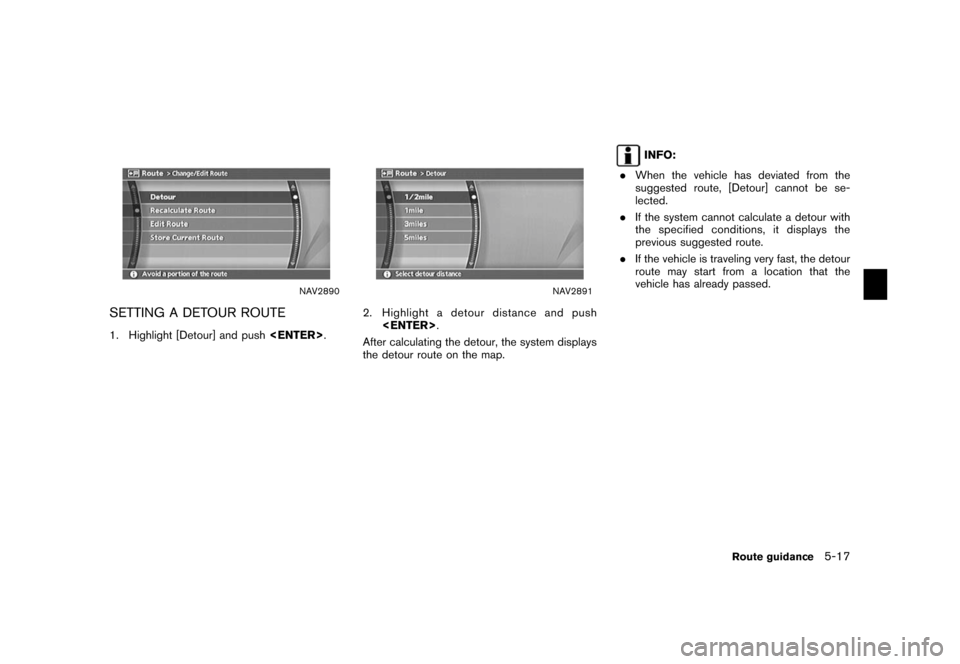 NISSAN XTERRA 2006 N50 / 2.G Navigation Manual 
NAV2890
SETTING A DETOUR ROUTE1. Highlight [Detour] and push<ENTER>.
NAV2891
2. Highlight a detour distance and push
<ENTER> .
After calculating the detour, the system displays
the detour route on th